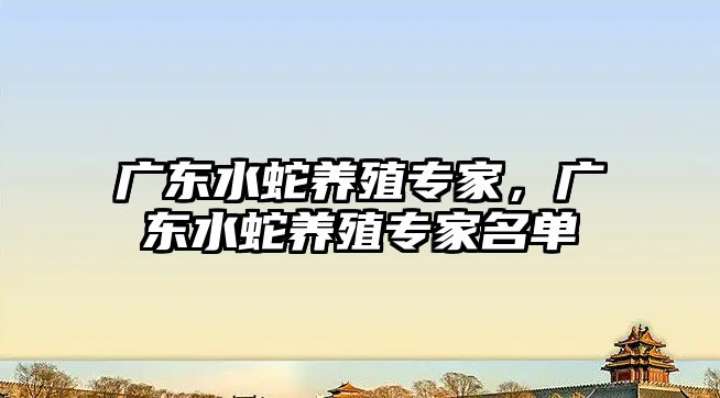廣東水蛇養殖專家，廣東水蛇養殖專家名單